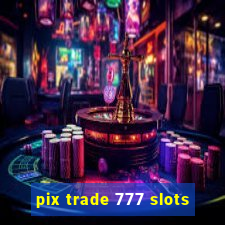 pix trade 777 slots